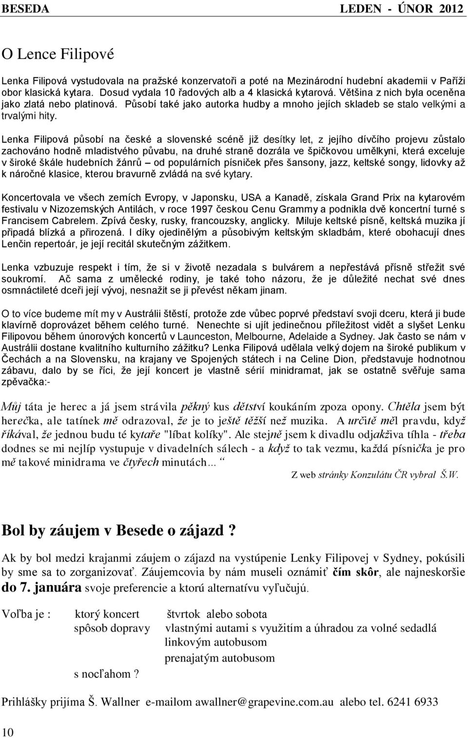 Lenka Filipová působí na české a slovenské scéně již desítky let, z jejího dívčího projevu zůstalo zachováno hodně mladistvého půvabu, na druhé straně dozrála ve špičkovou umělkyni, která exceluje v