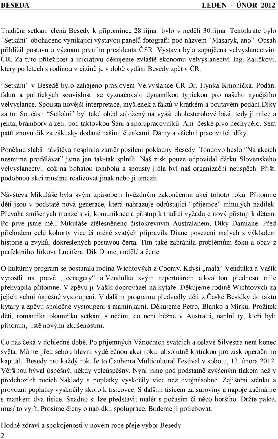 Zajíčkovi, který po letech s rodinou v cizině je v době vydání Besedy zpět v ČR. Setkání v Besedě bylo zahájeno proslovem Velvyslance ČR Dr. Hynka Kmoníčka.