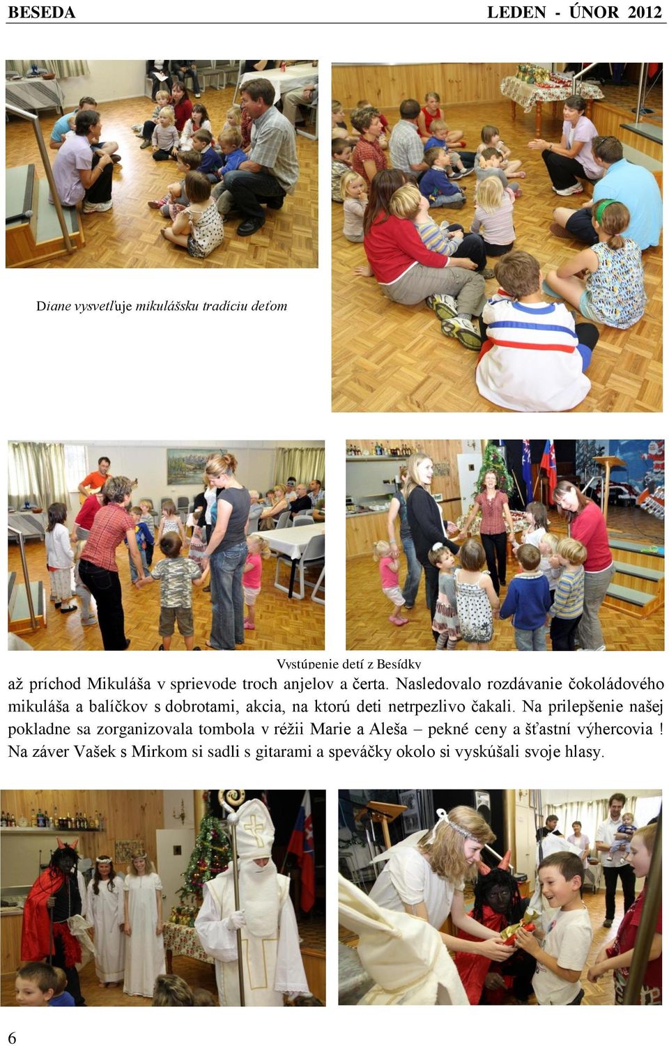 Nasledovalo rozdávanie čokoládového mikuláša a balíčkov s dobrotami, akcia, na ktorú deti netrpezlivo čakali.