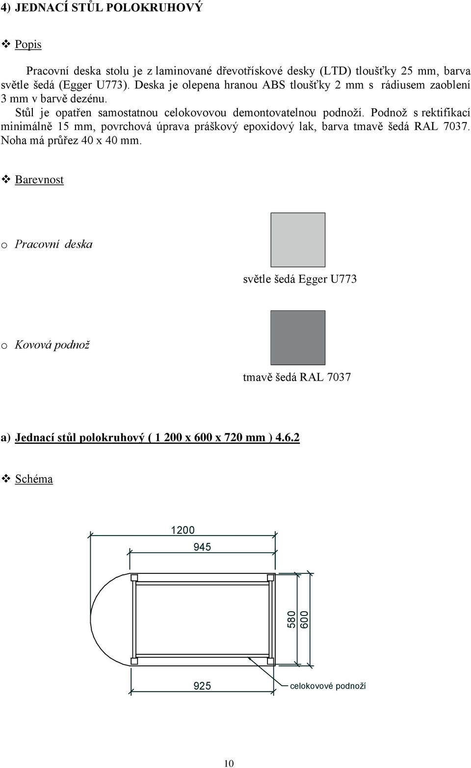 Podnož s rektifikací minimálně 15 mm, povrchová úprava práškový epoxidový lak, barva tmavě šedá RAL 7037. Noha má průřez 40 x 40 mm.