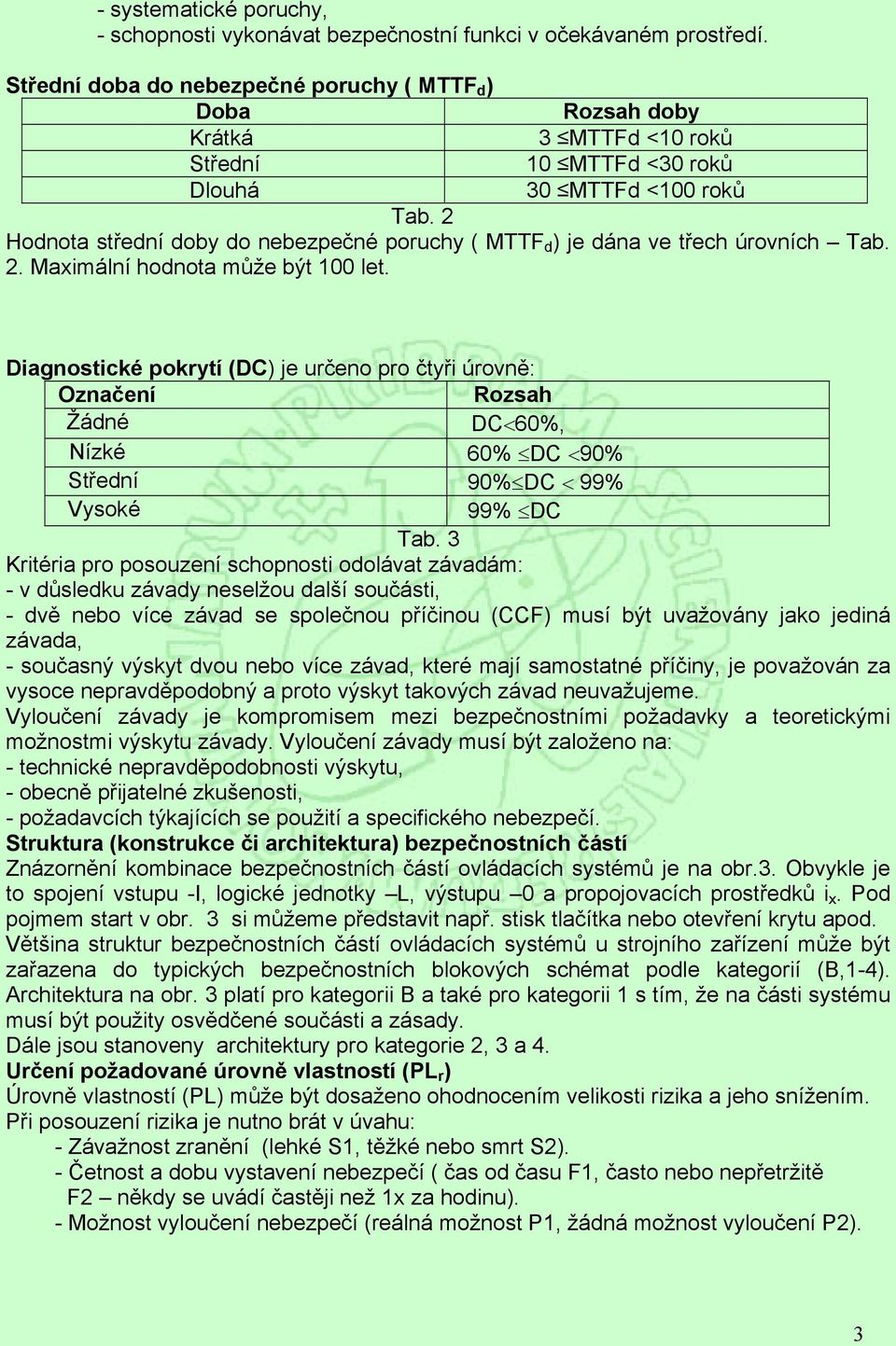 2 Hodnota střední doby do nebezpečné poruchy ( MTTF d ) je dána ve třech úrovních Tab. 2. Maximální hodnota může být 100 let.