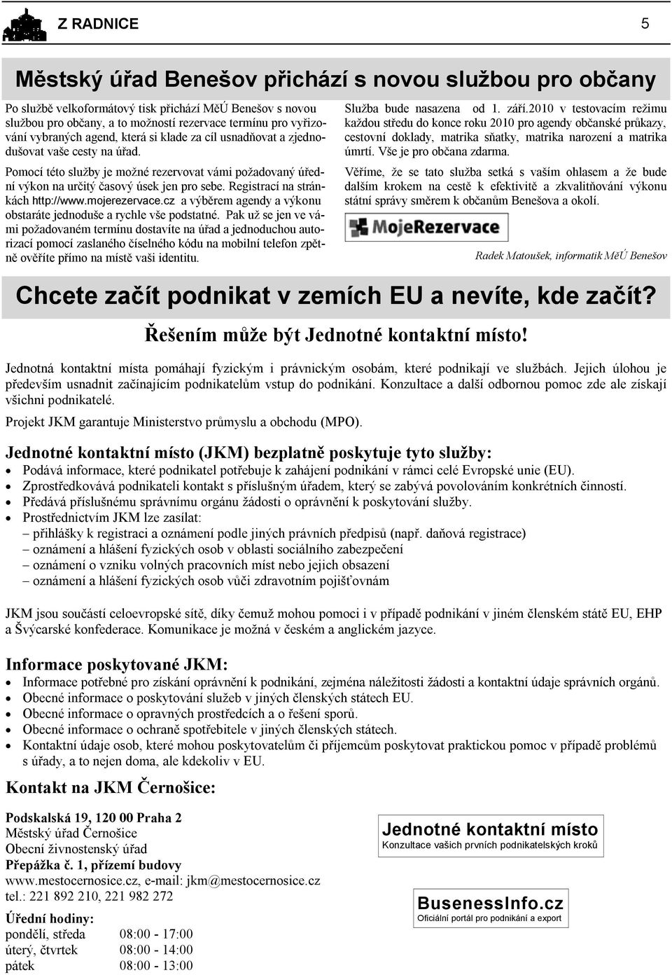 Registrací na stránkách http://www.mojerezervace.cz a výběrem agendy a výkonu obstaráte jednoduše a rychle vše podstatné.
