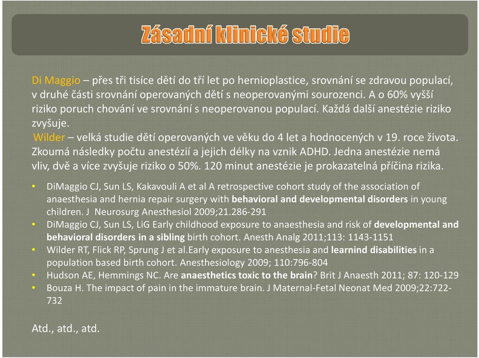 Zkoumá následky počtu anestézií a jejich délky na vznik ADHD. Jedna anestézie nemá vliv, dvě a více zvyšuje riziko o 50%. 120 minut anestézie je prokazatelná příčina rizika.