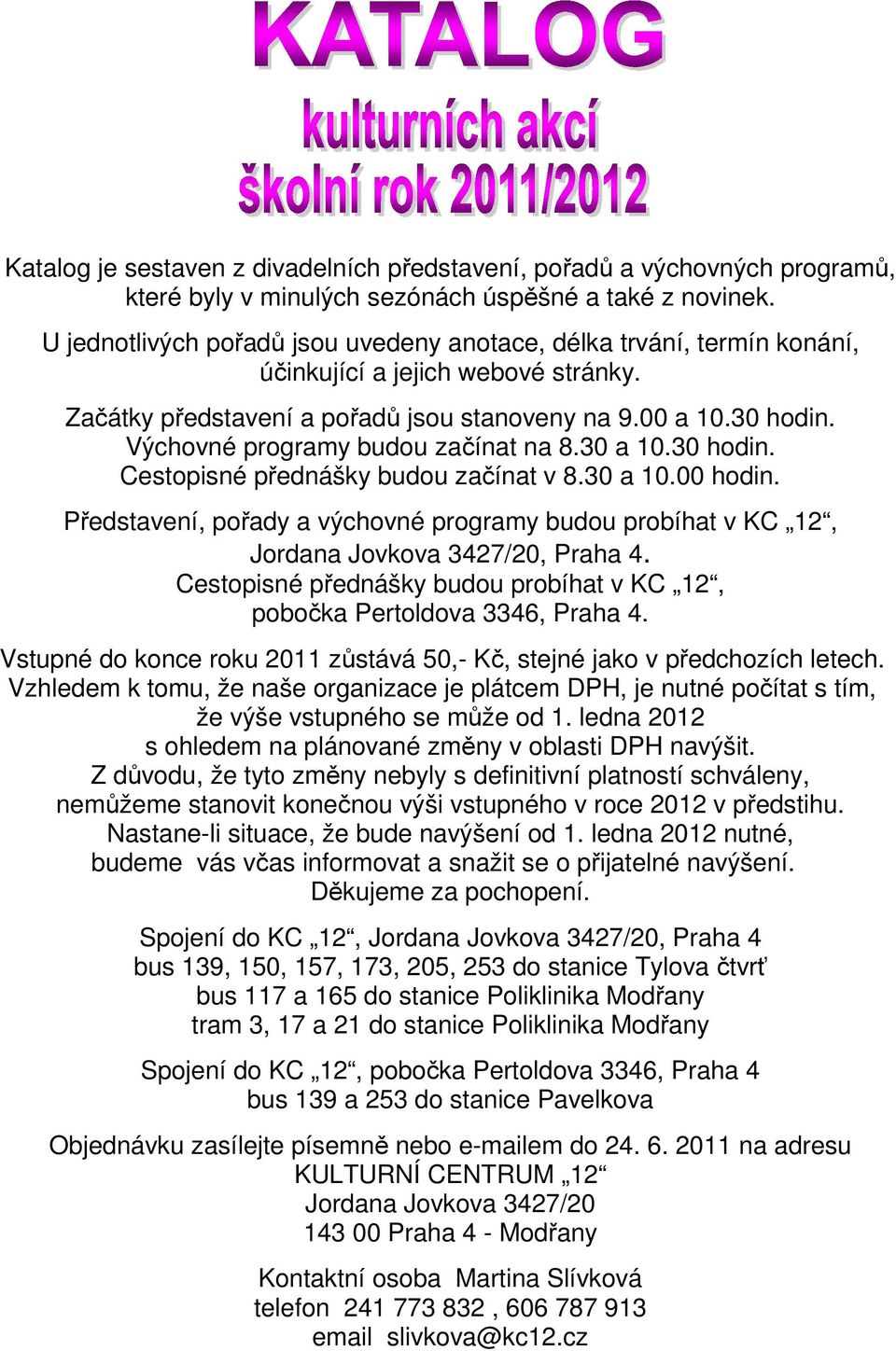 Výchovné programy budou začínat na 8.30 a 10.30 hodin. Cestopisné přednášky budou začínat v 8.30 a 10.00 hodin.