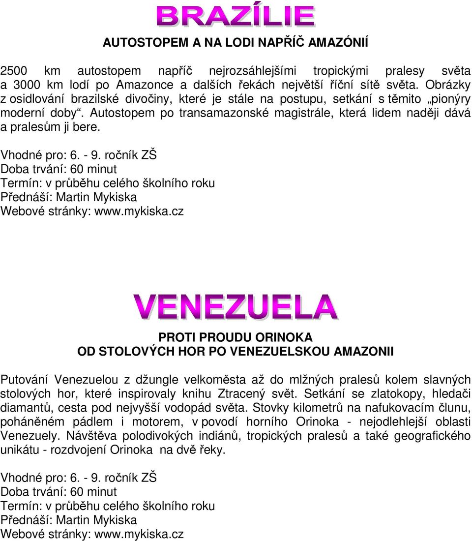 PROTI PROUDU ORINOKA OD STOLOVÝCH HOR PO VENEZUELSKOU AMAZONII Putování Venezuelou z džungle velkoměsta až do mlžných pralesů kolem slavných stolových hor, které inspirovaly knihu Ztracený svět.