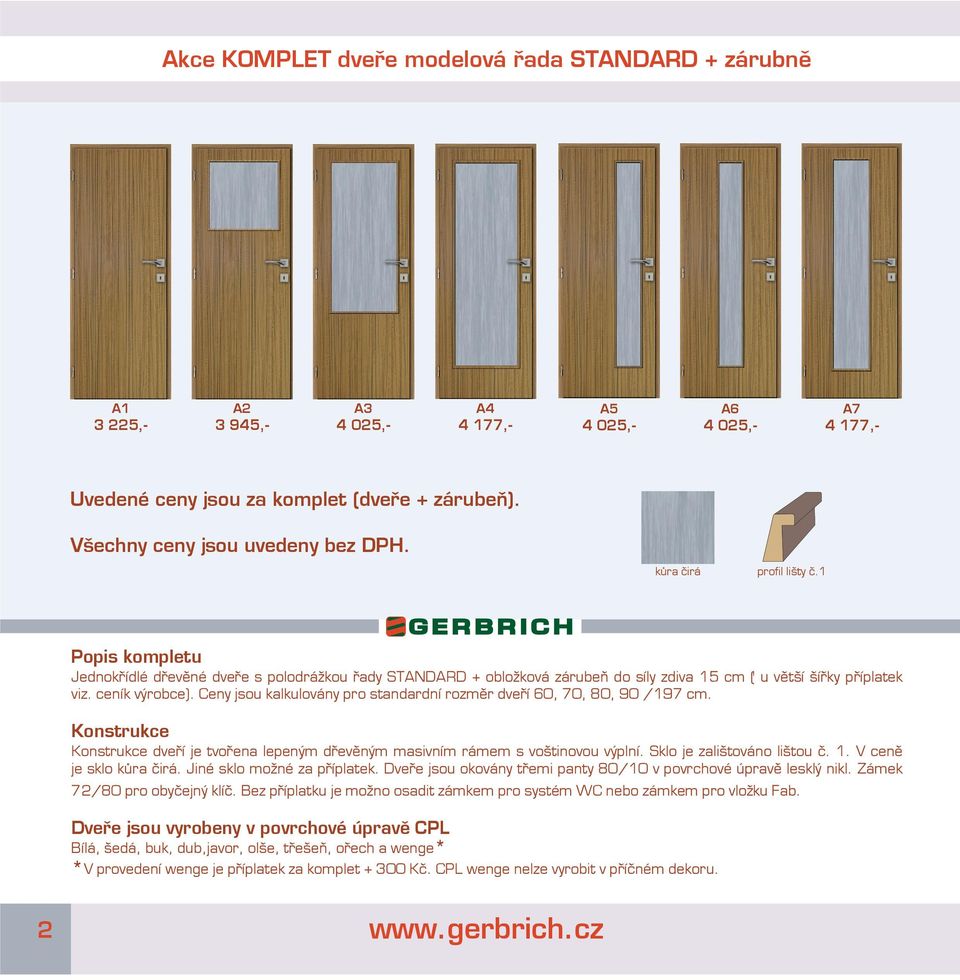 Ceny jsou kalkulovány pro standardní rozměr dveří 60, 70, 80, 90 /197 cm. Konstrukce Konstrukce dveří je tvořena lepeným dřevěným masivním rámem s voštinovou výplní. Sklo je zalištováno lištou č. 1.