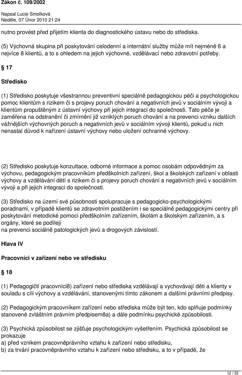 17 Středisko (1) Středisko poskytuje všestrannou preventivní speciálně pedagogickou péči a psychologickou pomoc klientům s rizikem či s projevy poruch chování a negativních jevů v sociálním vývoji a