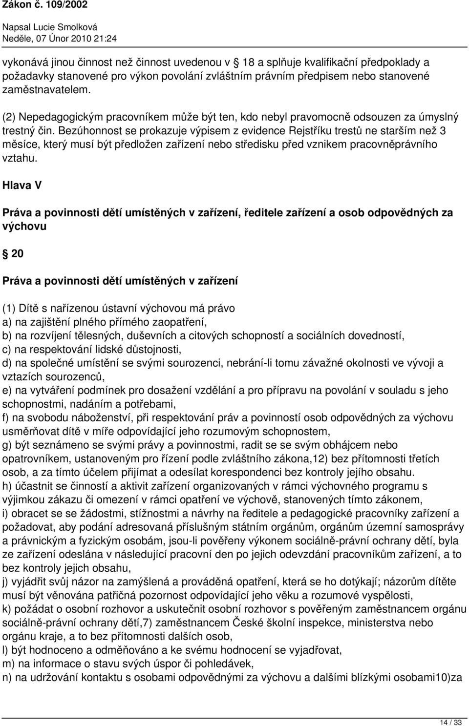 Bezúhonnost se prokazuje výpisem z evidence Rejstříku trestů ne starším než 3 měsíce, který musí být předložen zařízení nebo středisku před vznikem pracovněprávního vztahu.