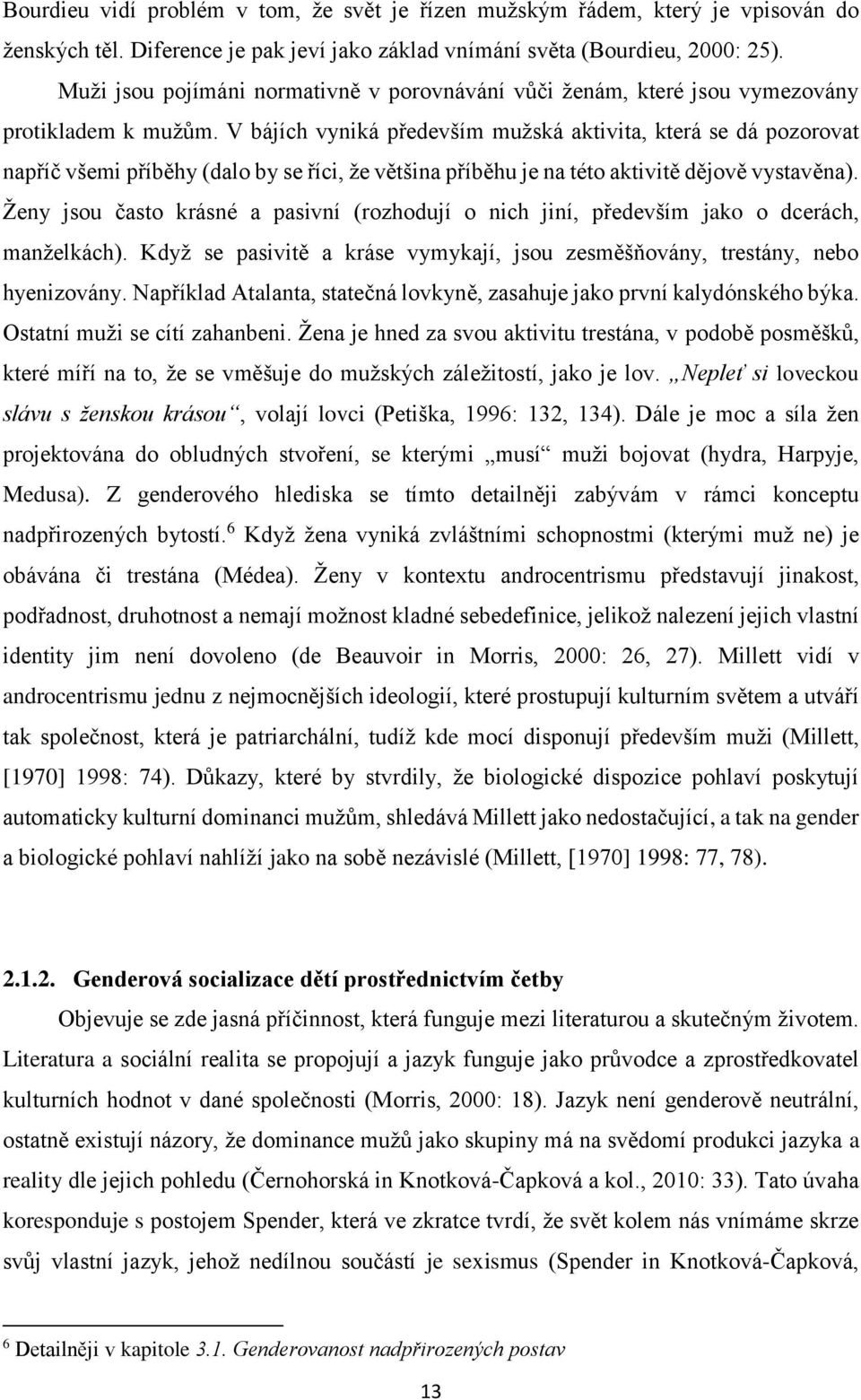 V bájích vyniká především mužská aktivita, která se dá pozorovat napříč všemi příběhy (dalo by se říci, že většina příběhu je na této aktivitě dějově vystavěna).