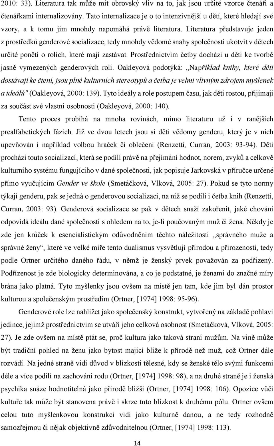 Literatura představuje jeden z prostředků genderové socializace, tedy mnohdy vědomé snahy společnosti ukotvit v dětech určité ponětí o rolích, které mají zastávat.