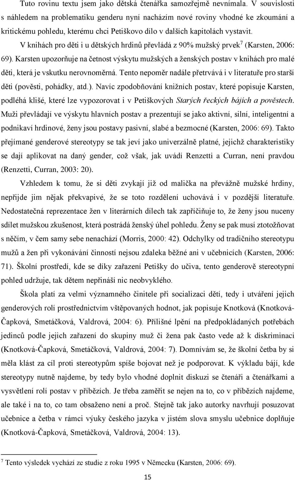 V knihách pro děti i u dětských hrdinů převládá z 90% mužský prvek 7 (Karsten, 2006: 69).