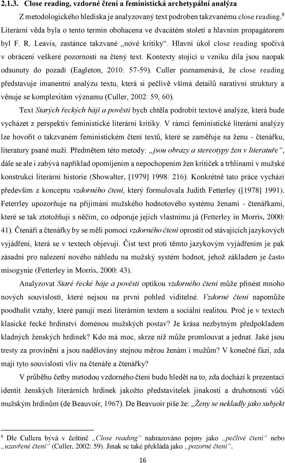 Hlavní úkol close reading spočívá v obrácení veškeré pozornosti na čtený text. Kontexty stojící u vzniku díla jsou naopak odsunuty do pozadí (Eagleton, 2010: 57-59).