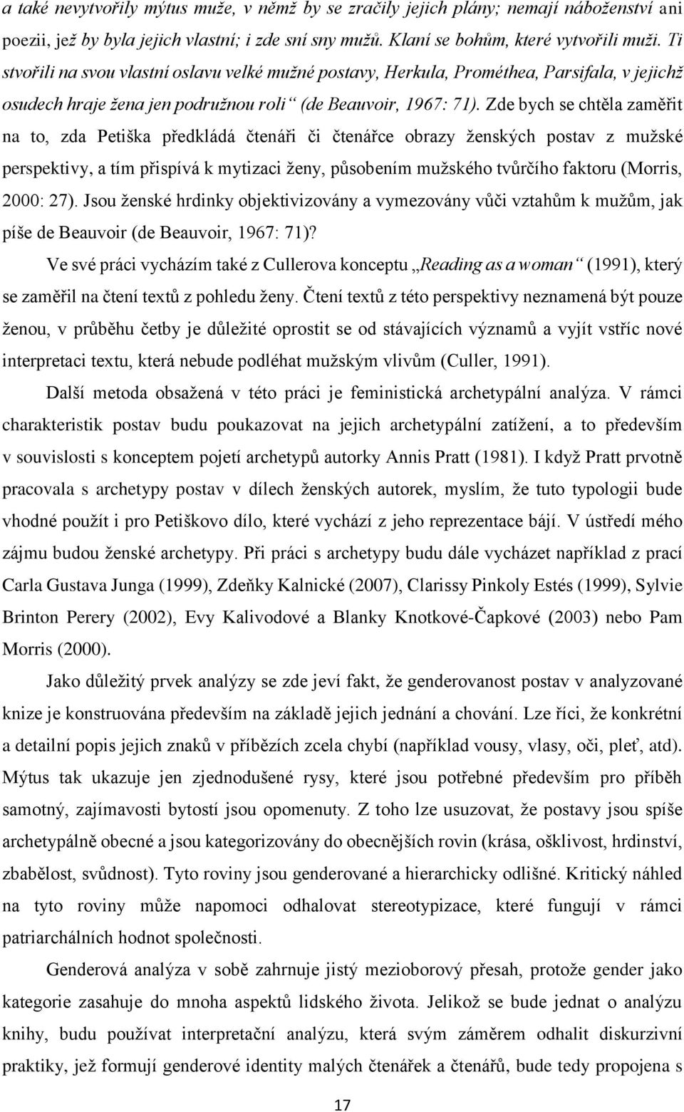 Zde bych se chtěla zaměřit na to, zda Petiška předkládá čtenáři či čtenářce obrazy ženských postav z mužské perspektivy, a tím přispívá k mytizaci ženy, působením mužského tvůrčího faktoru (Morris,
