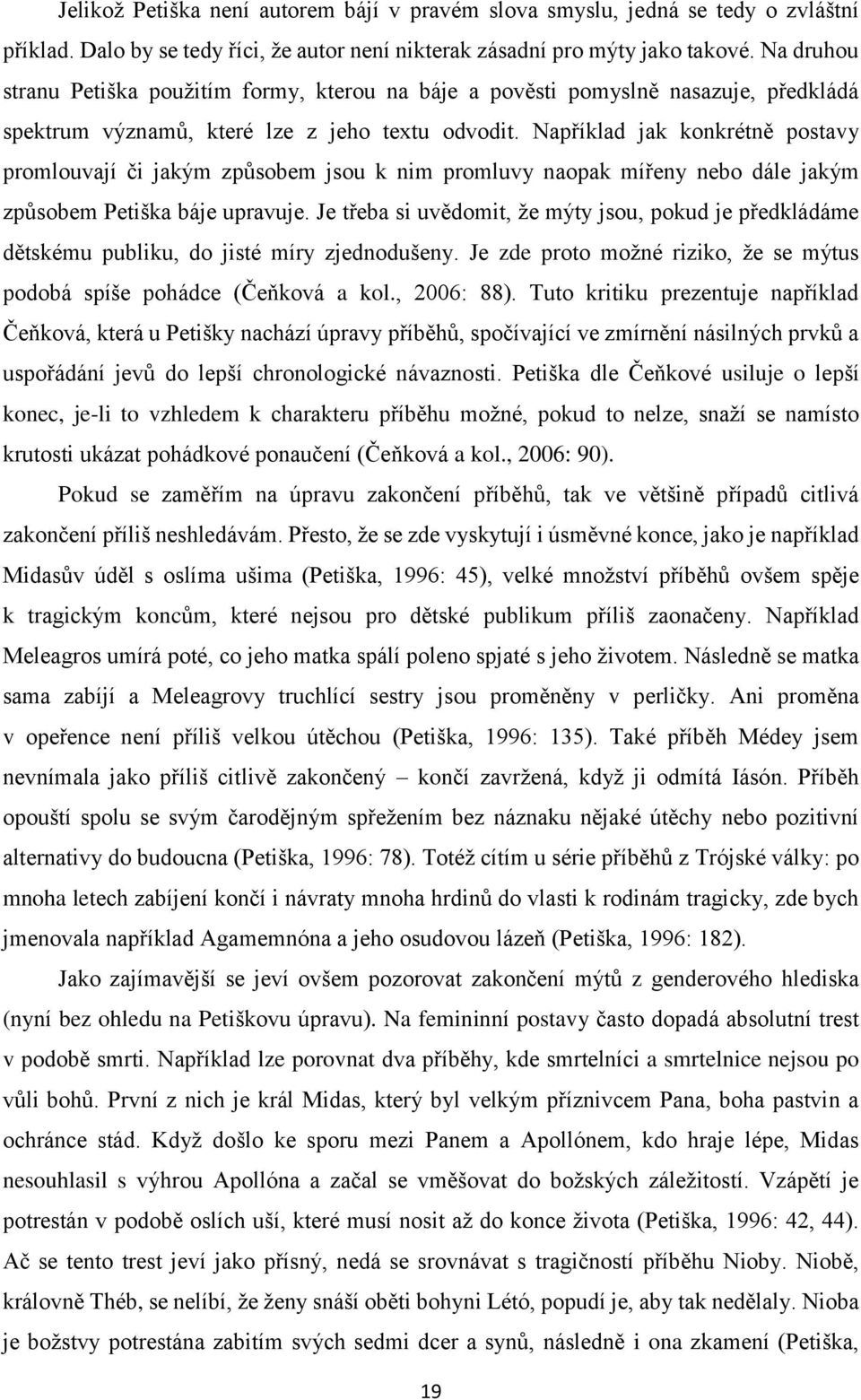 Například jak konkrétně postavy promlouvají či jakým způsobem jsou k nim promluvy naopak mířeny nebo dále jakým způsobem Petiška báje upravuje.