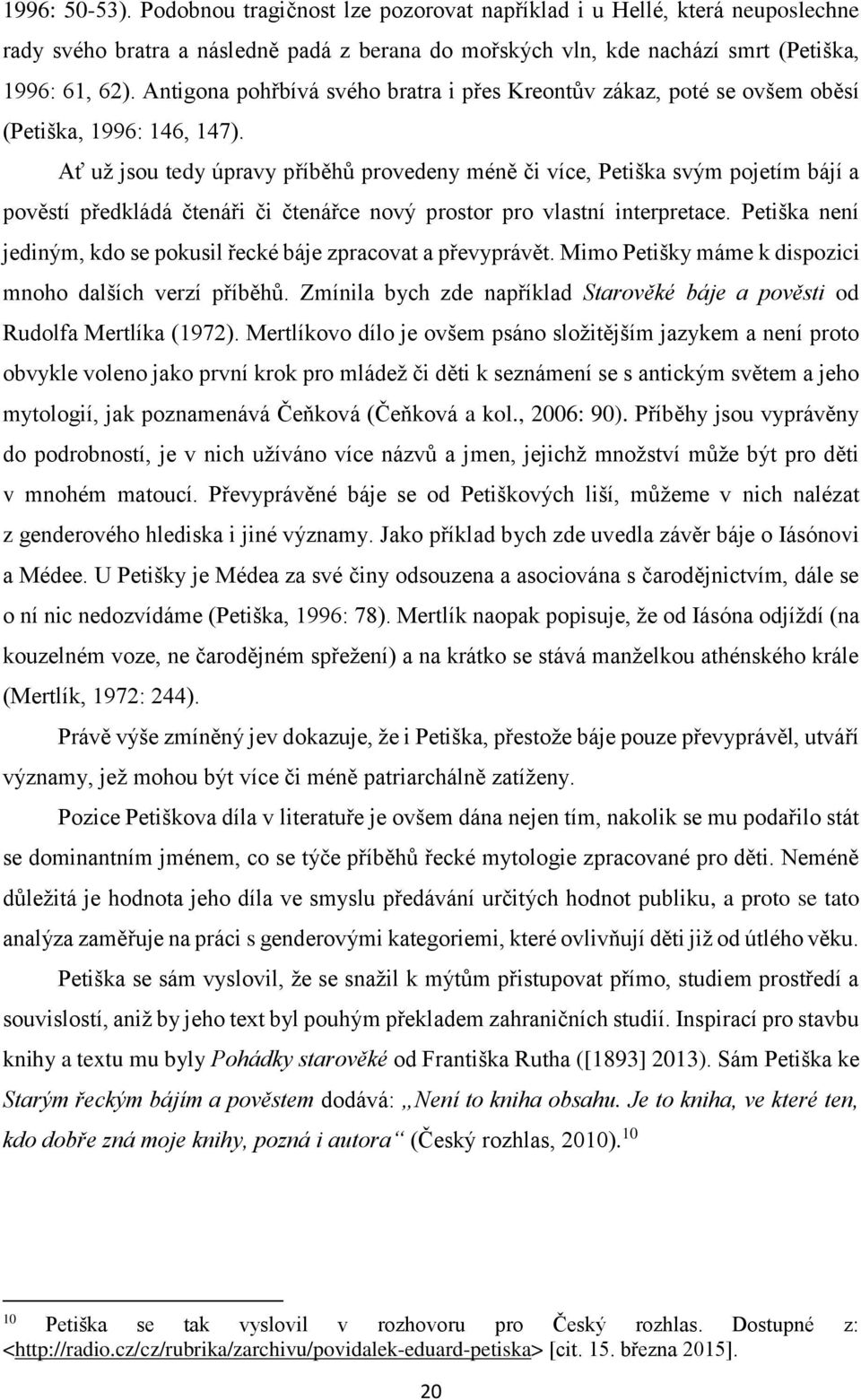 Ať už jsou tedy úpravy příběhů provedeny méně či více, Petiška svým pojetím bájí a pověstí předkládá čtenáři či čtenářce nový prostor pro vlastní interpretace.