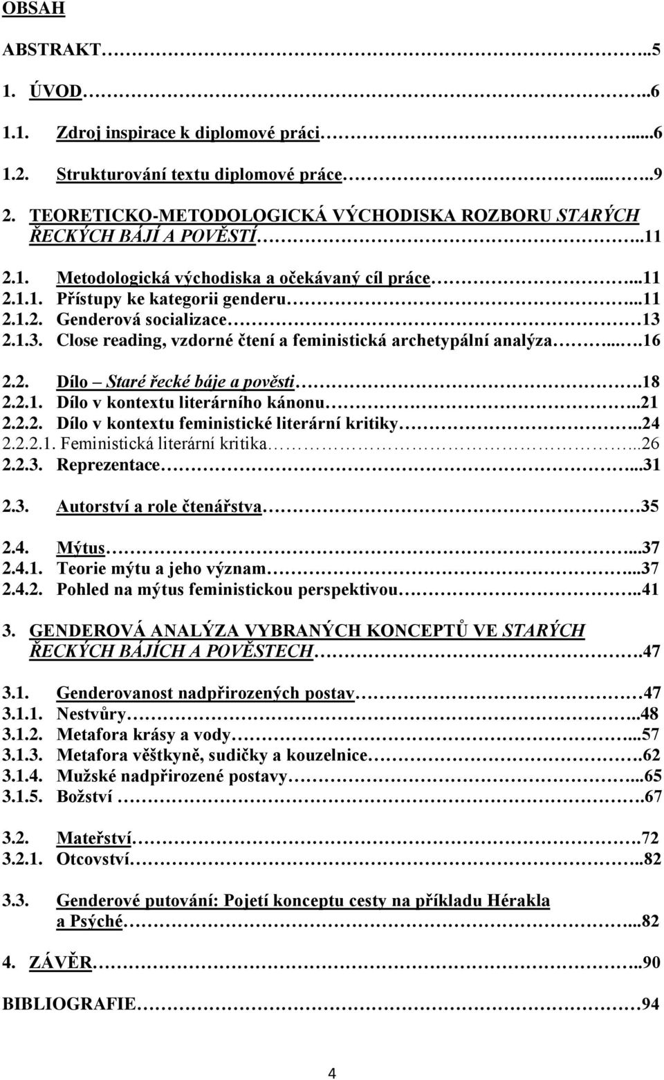 2.1.3. Close reading, vzdorné čtení a feministická archetypální analýza....16 2.2. Dílo Staré řecké báje a pověsti.18 2.2.1. Dílo v kontextu literárního kánonu..21 2.2.2. Dílo v kontextu feministické literární kritiky.
