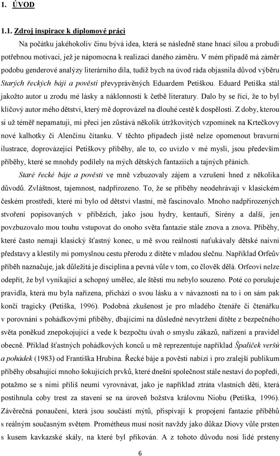 Eduard Petiška stál jakožto autor u zrodu mé lásky a náklonnosti k četbě literatury. Dalo by se říci, že to byl klíčový autor mého dětství, který mě doprovázel na dlouhé cestě k dospělosti.