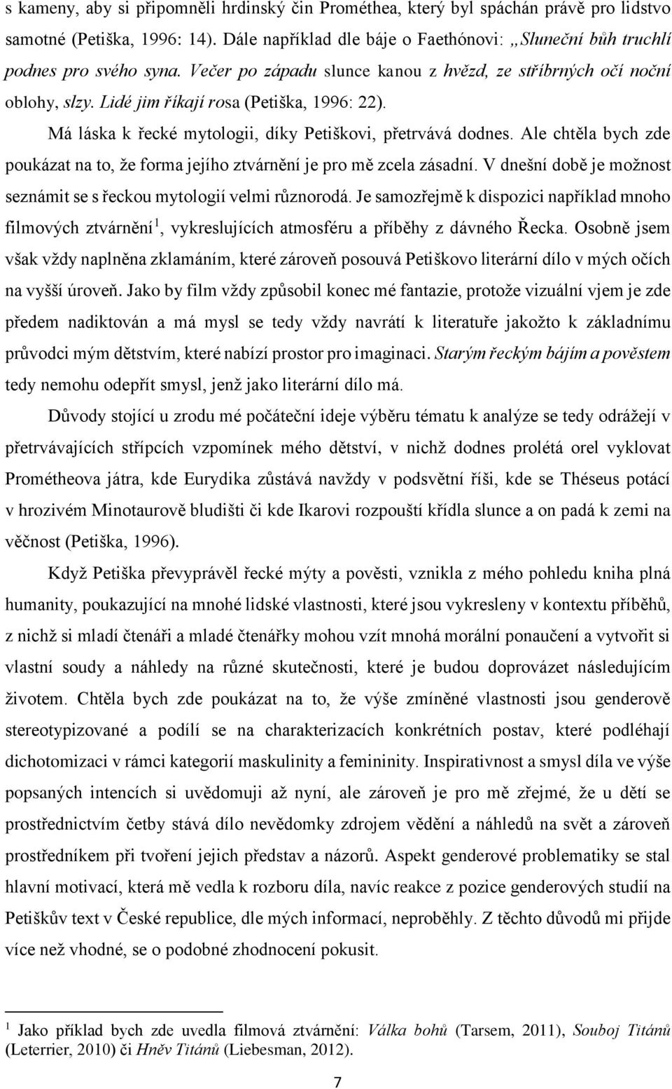 Ale chtěla bych zde poukázat na to, že forma jejího ztvárnění je pro mě zcela zásadní. V dnešní době je možnost seznámit se s řeckou mytologií velmi různorodá.