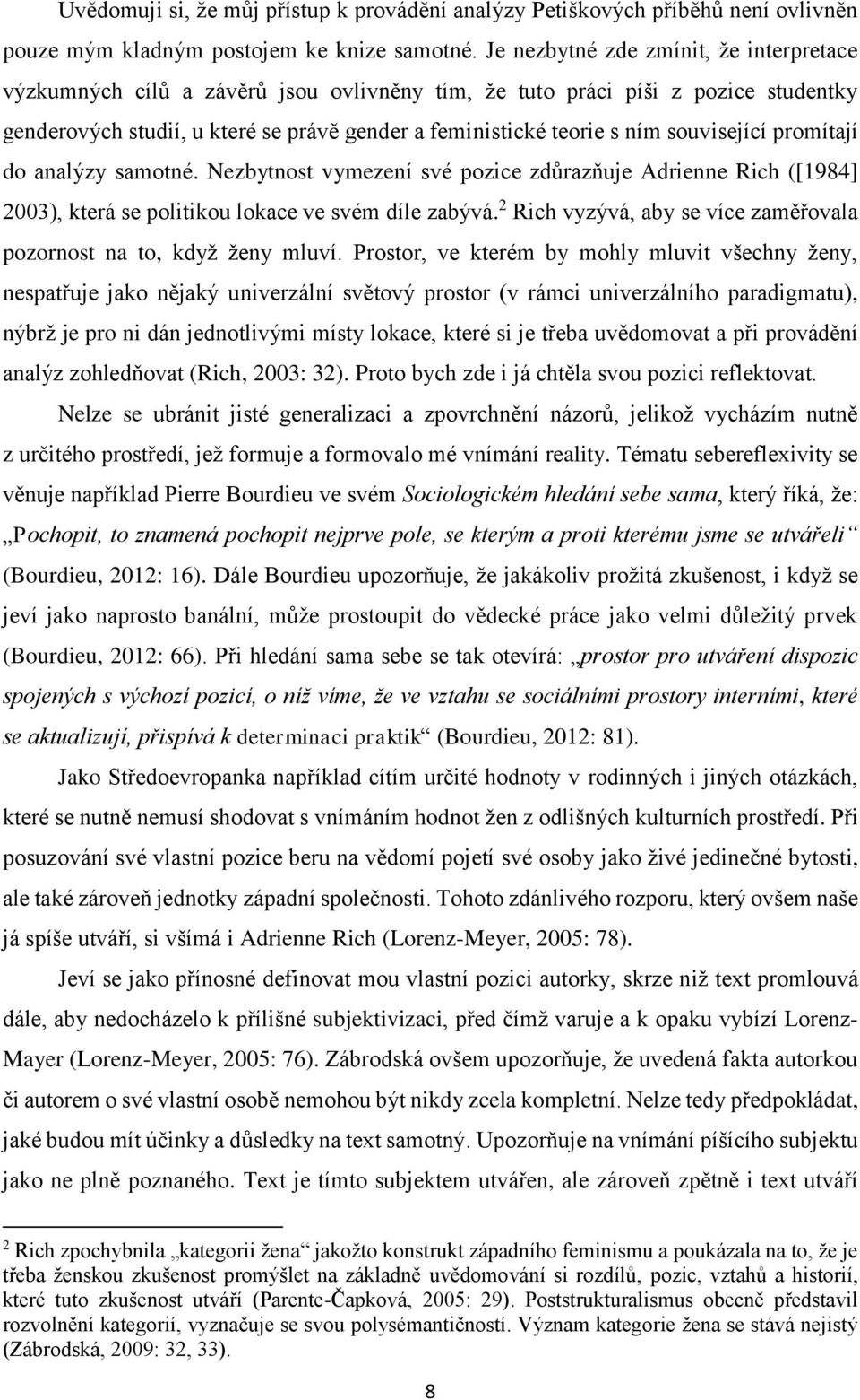 související promítají do analýzy samotné. Nezbytnost vymezení své pozice zdůrazňuje Adrienne Rich ([1984] 2003), která se politikou lokace ve svém díle zabývá.