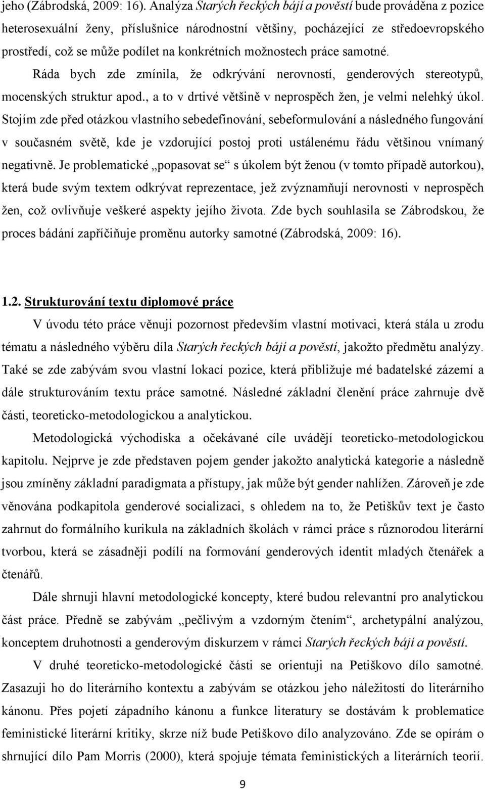 možnostech práce samotné. Ráda bych zde zmínila, že odkrývání nerovností, genderových stereotypů, mocenských struktur apod., a to v drtivé většině v neprospěch žen, je velmi nelehký úkol.