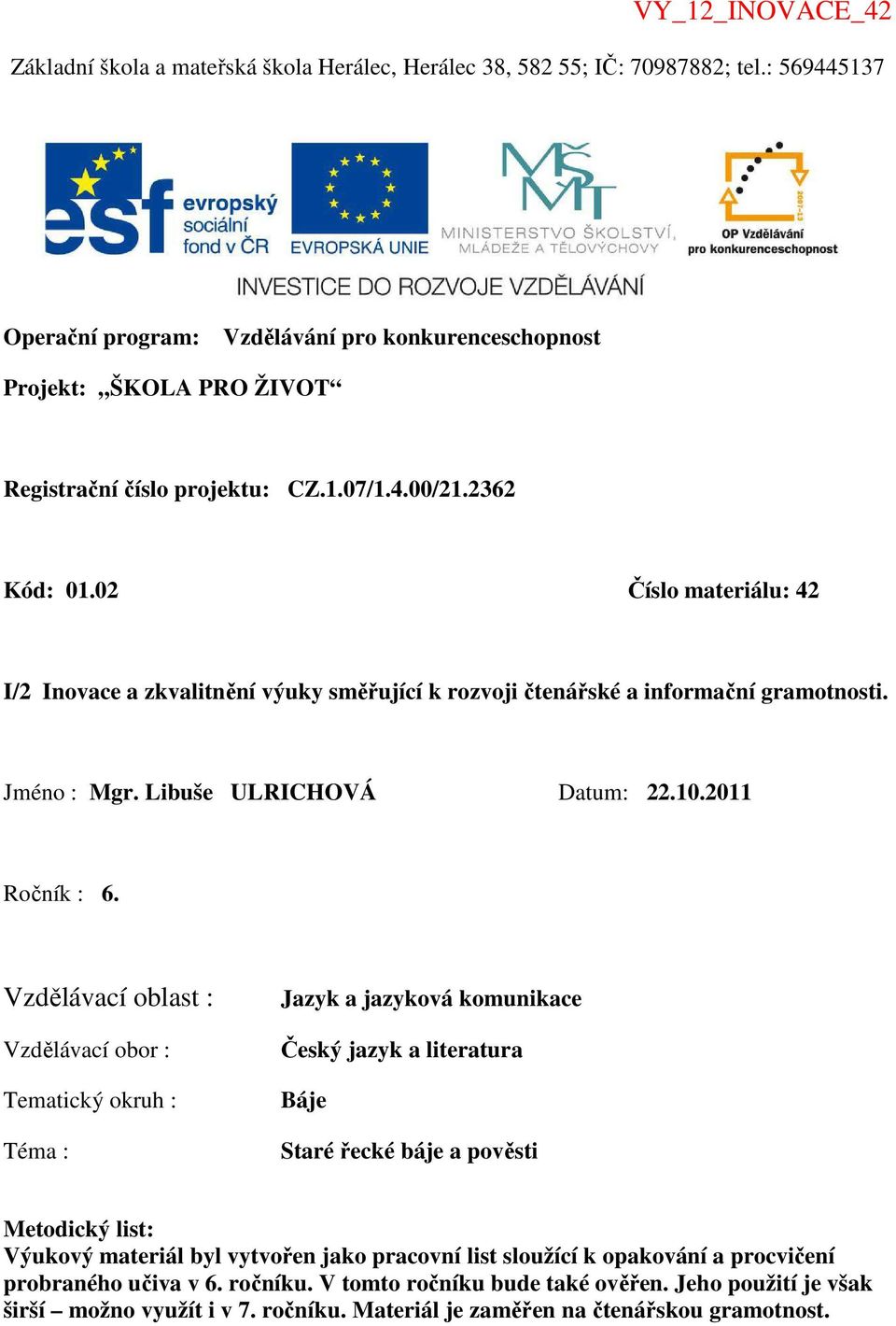 Vzdělávací oblast : Vzdělávací obor : Tematický okruh : Téma : Jazyk a jazyková komunikace Český jazyk a literatura Báje Staré řecké báje a pověsti Metodický list: Výukový materiál