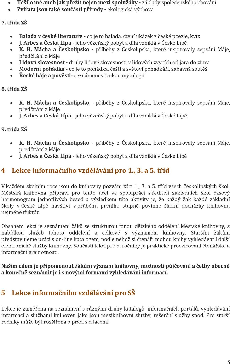 Mácha a Českolipsko - příběhy z Českolipska, které inspirovaly sepsání Máje, předčítání z Máje Lidová slovesnost - druhy lidové slovesnosti v lidových zvycích od jara do zimy Moderní pohádka - co je