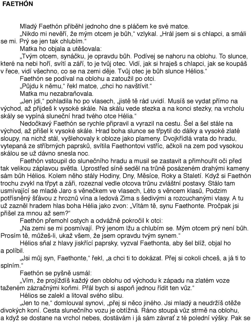 Vidí, jak si hraješ s chlapci, jak se koupáš v řece, vidí všechno, co se na zemi děje. Tvůj otec je bůh slunce Hélios. Faethón se podíval na oblohu a zatoužil po otci.