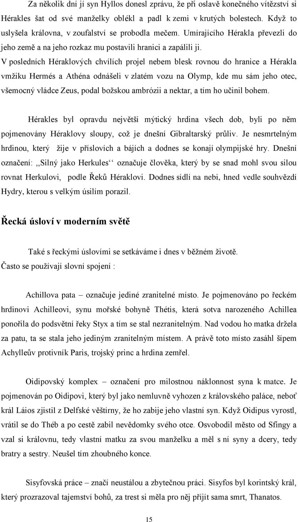 V posledních Héraklových chvílích projel nebem blesk rovnou do hranice a Hérakla vmžiku Hermés a Athéna odnášeli v zlatém vozu na Olymp, kde mu sám jeho otec, všemocný vládce Zeus, podal božskou