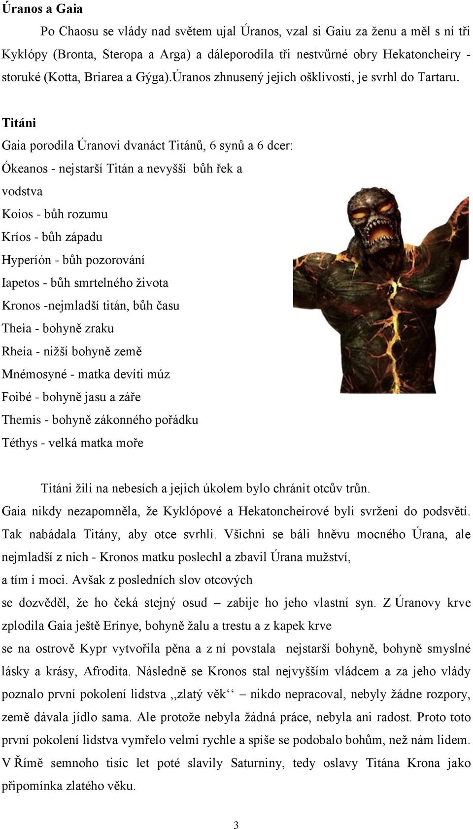 Titáni Gaia porodila Úranovi dvanáct Titánů, 6 synů a 6 dcer: Ókeanos - nejstarší Titán a nevyšší bůh řek a vodstva Koios - bůh rozumu Kríos - bůh západu Hyperíón - bůh pozorování Iapetos - bůh