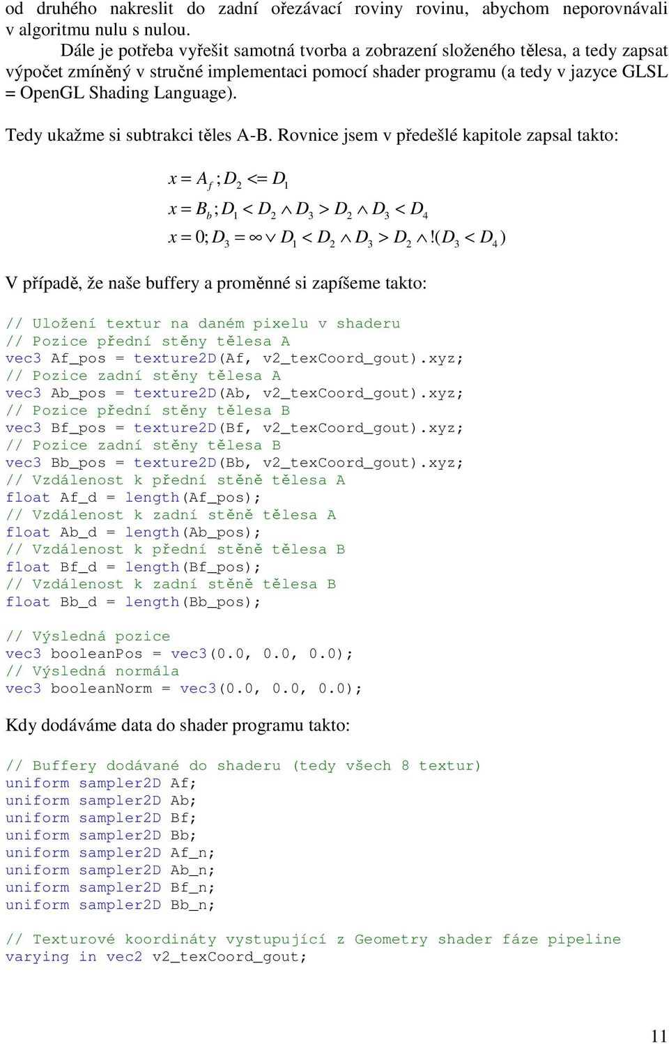 Tedy ukažme si subtrakci těles A-B. Rovnice jsem v předešlé kapitole zapsal takto: x = A ; D <= D f 2 1 x = B ; D < D D > D D < D b 1 2 3 2 3 4 x = 0; D = D < D D > D!