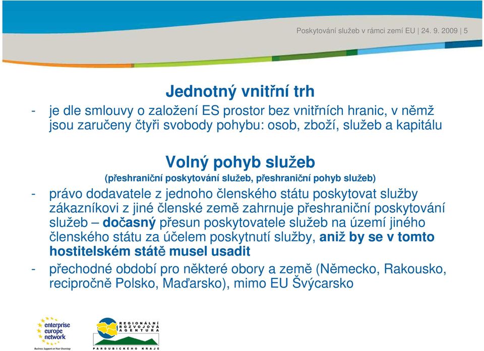 zákazníkoi z jiné členské země zahrnuje přeshraniční poskytoání služeb dočasný přesun poskytoatele služeb na území jiného členského státu za účelem poskytnutí