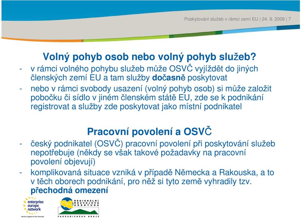 pobočku či sídlo jiném členském státě EU, zde se k podnikání registroat a služby zde poskytoat jako místní podnikatel Praconí poolení a OSVČ - český