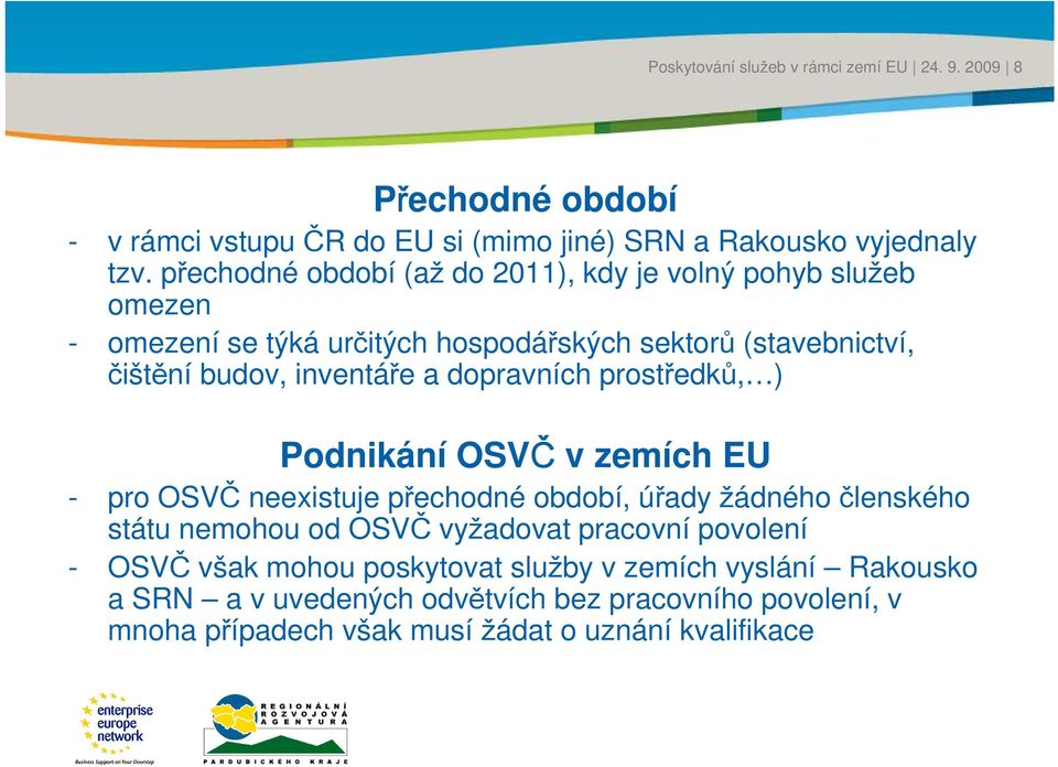 inentáře a dopraních prostředků, ) Podnikání OSVČ zemích EU - pro OSVČ neexistuje přechodné období, úřady žádného členského státu nemohou od