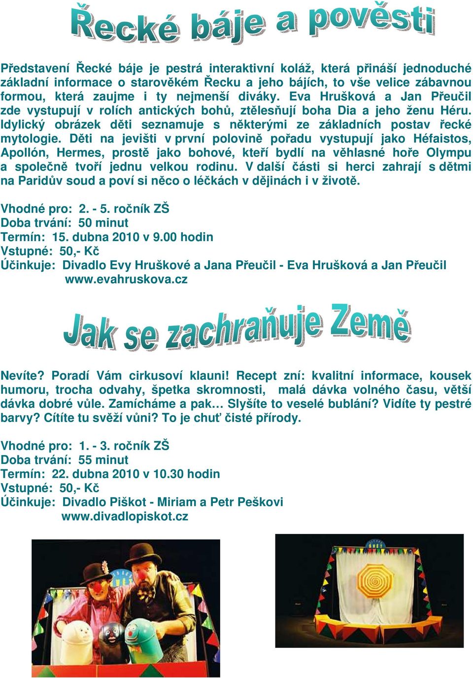 Dti na jevišti v první polovin poadu vystupují jako Héfaistos, Apollón, Hermes, prost jako bohové, kteí bydlí na vhlasné hoe Olympu a spolen tvoí jednu velkou rodinu.