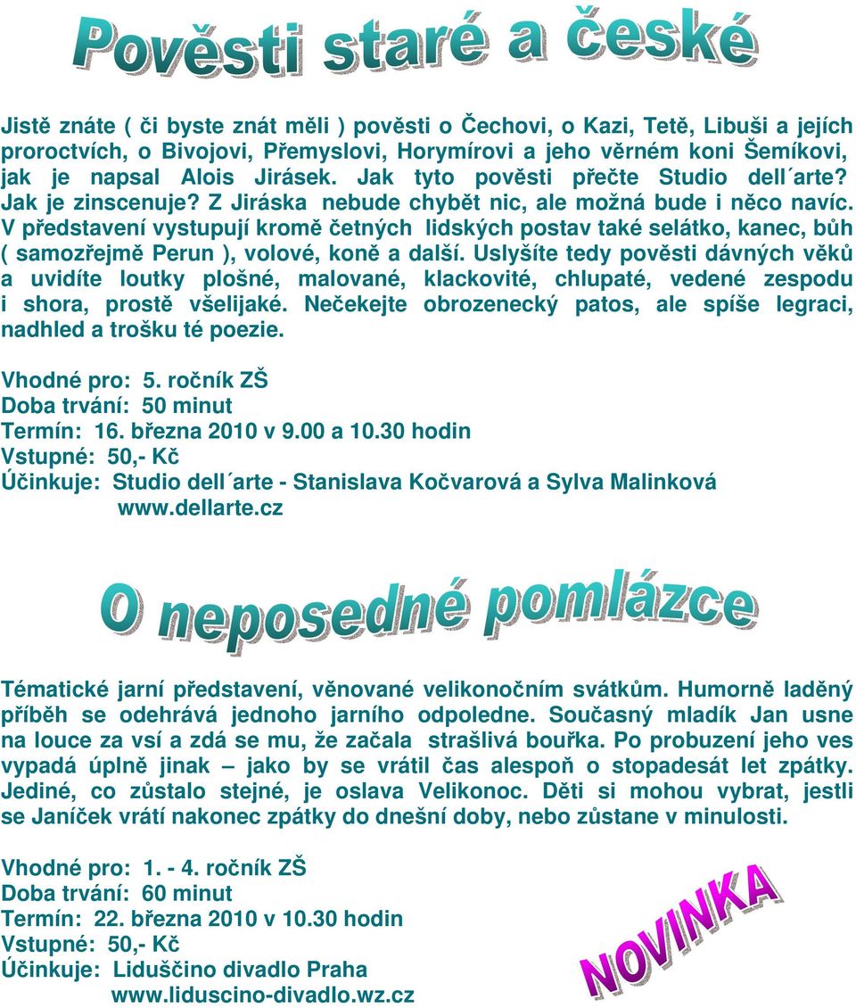 V pedstavení vystupují krom etných lidských postav také selátko, kanec, bh ( samozejm Perun ), volové, kon a další.