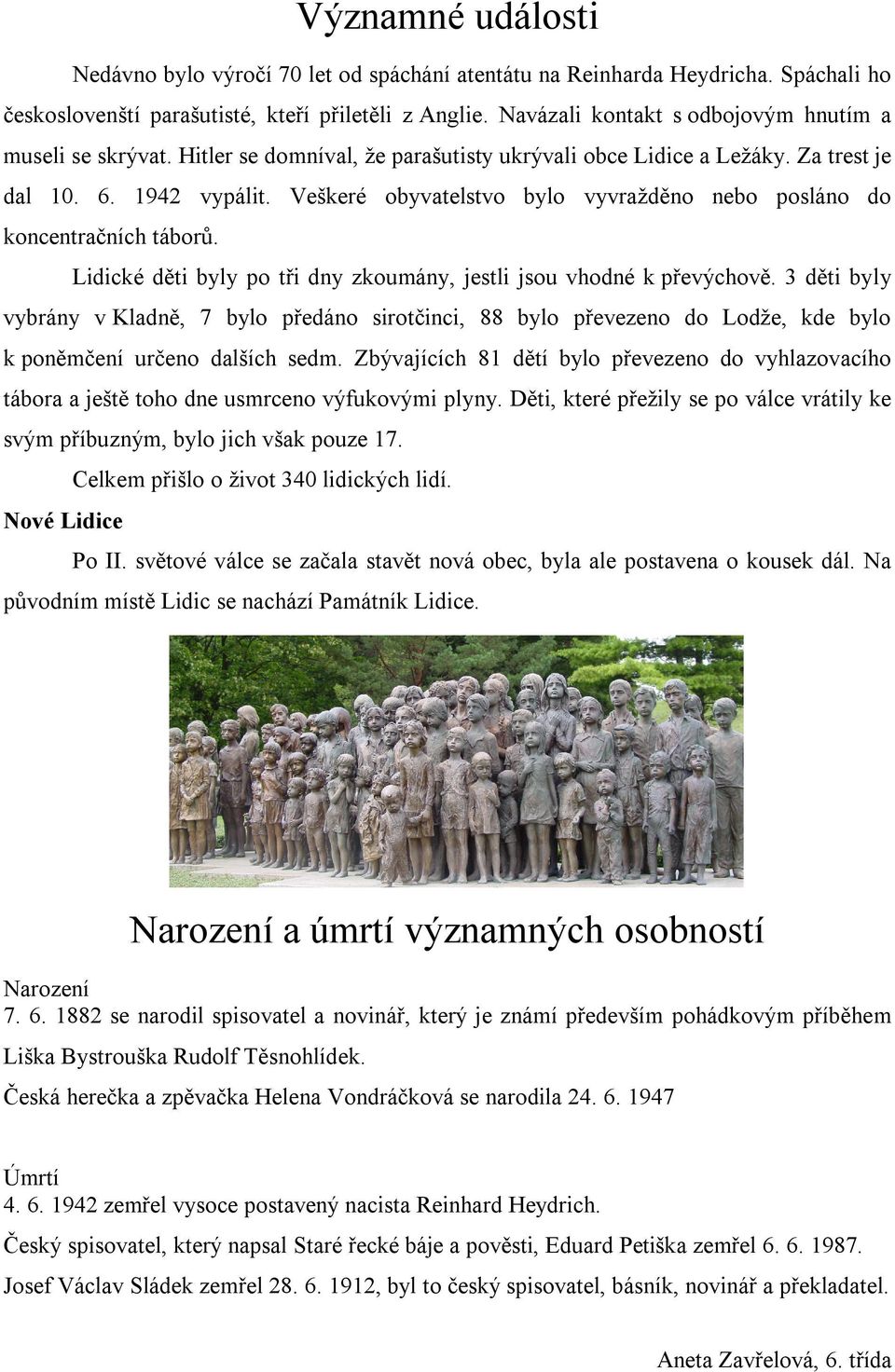 Veškeré obyvatelstvo bylo vyvražděno nebo posláno do koncentračních táborů. Lidické děti byly po tři dny zkoumány, jestli jsou vhodné k převýchově.