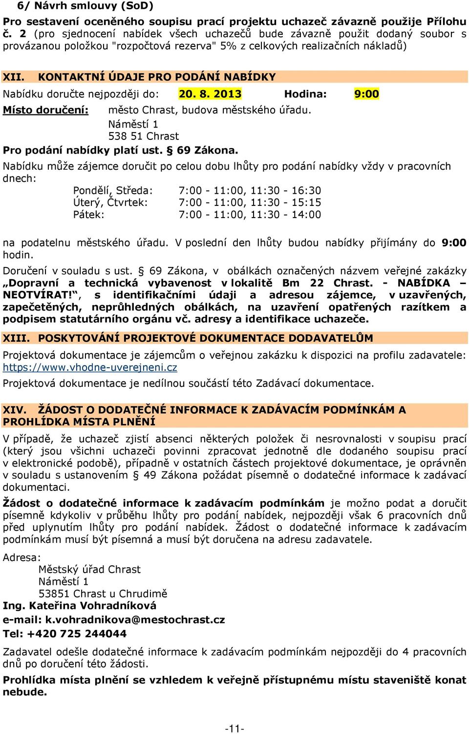 KONTAKTNÍ ÚDAJE PRO PODÁNÍ NABÍDKY Nabídku doručte nejpozději do: 20. 8. 2013 Hodina: 9:00 Místo doručení: město Chrast, budova městského úřadu. Náměstí 1 538 51 Chrast Pro podání nabídky platí ust.