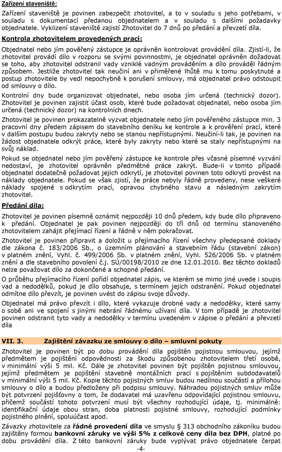 Zjistí-li, že zhotovitel provádí dílo v rozporu se svými povinnostmi, je objednatel oprávněn dožadovat se toho, aby zhotovitel odstranil vady vzniklé vadným prováděním a dílo prováděl řádným způsobem.