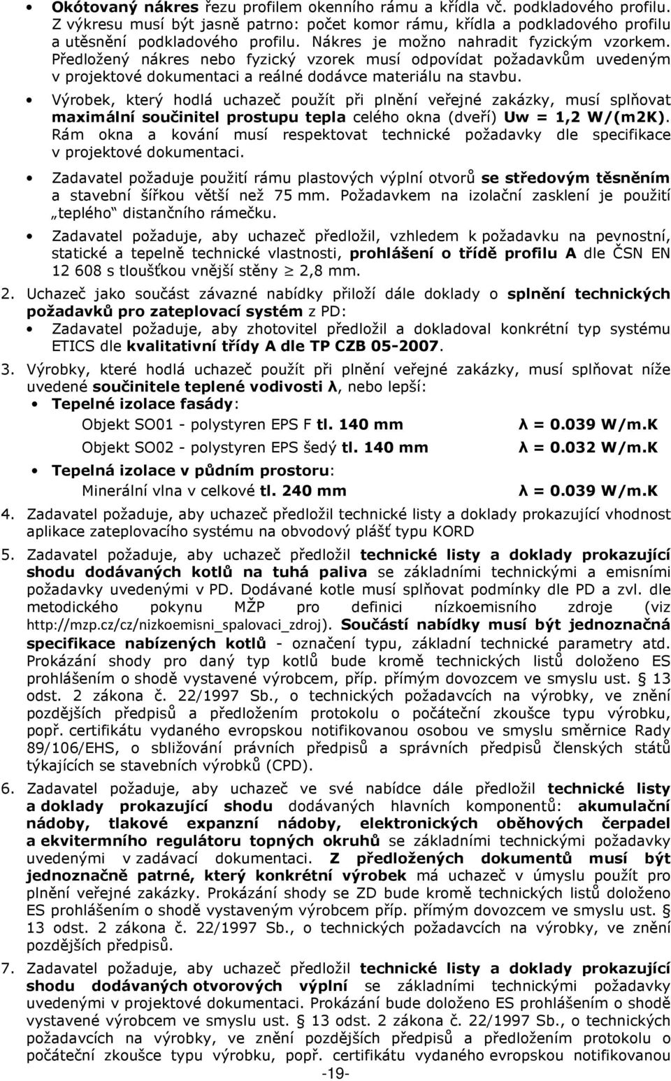 Výrobek, který hodlá uchazeč použít při plnění veřejné zakázky, musí splňovat maximální součinitel prostupu tepla celého okna (dveří) Uw = 1,2 W/(m2K).