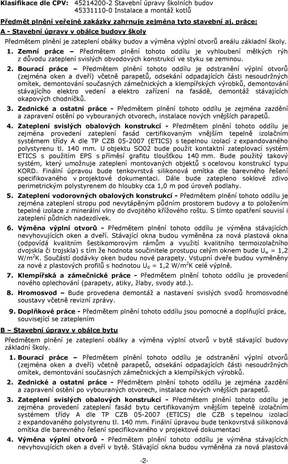 Zemní práce Předmětem plnění tohoto oddílu je vyhloubení mělkých rýh z důvodu zateplení svislých obvodových konstrukcí ve styku se zeminou. 2.