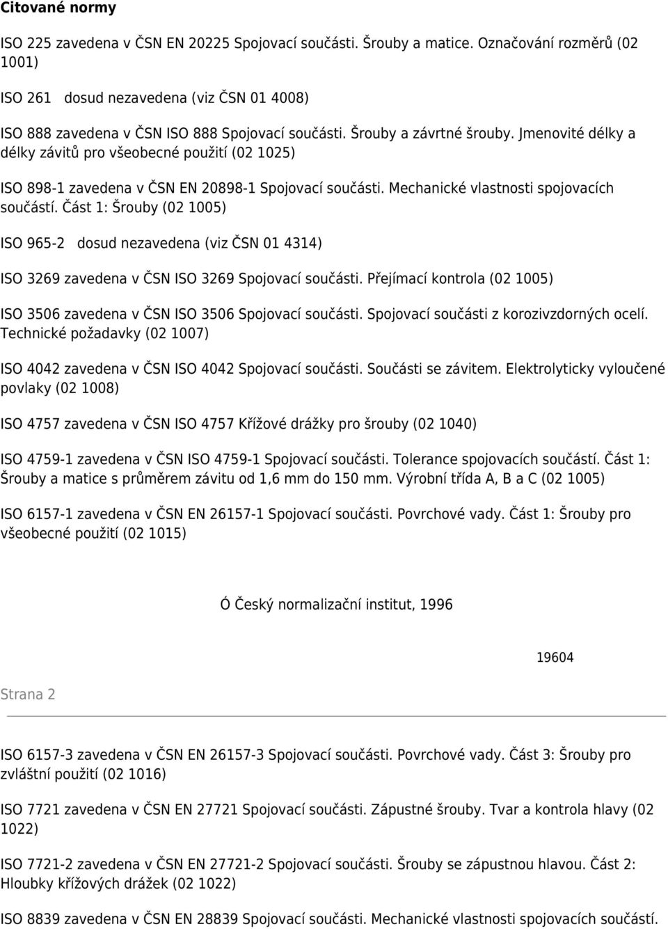 Jmenovité délky a délky závitů pro všeobecné použití (02 1025) ISO 898-1 zavedena v ČSN EN 20898-1 Spojovací součásti. Mechanické vlastnosti spojovacích součástí.