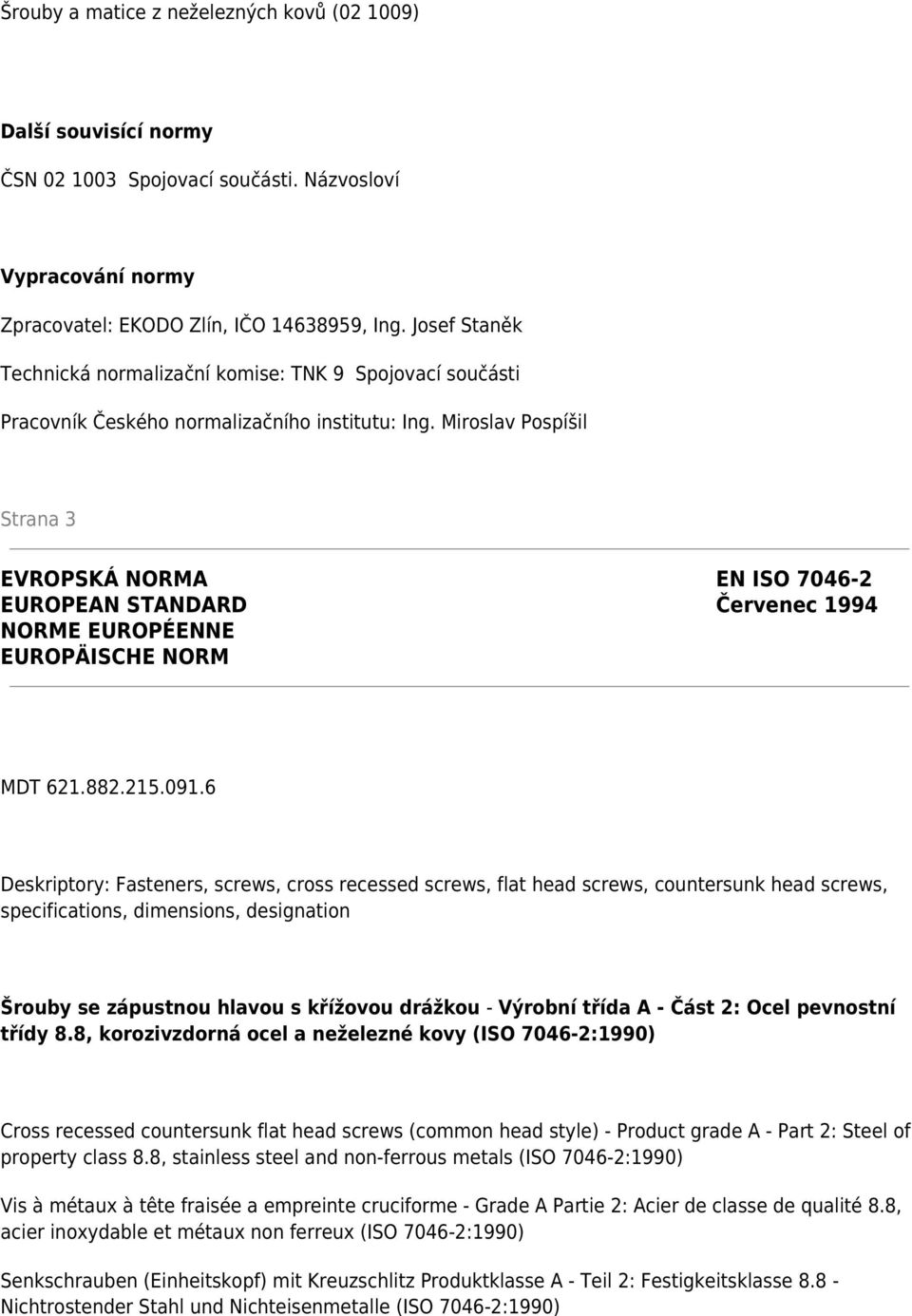 Miroslav Pospíšil Strana 3 EVROPSKÁ NORMA EN ISO 7046-2 EUROPEAN STANDARD Červenec 1994 NORME EUROPÉENNE EUROPÄISCHE NORM MDT 621.882.215.091.