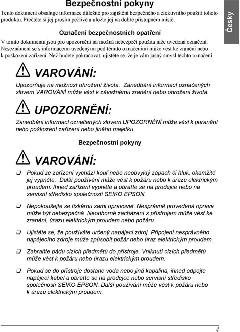 Neseznámení se s informacemi uvedenými pod těmito označeními může vést ke zranění nebo k poškození zařízení. Než budete pokračovat, ujistěte se, že je vám jasný smysl těchto označení.