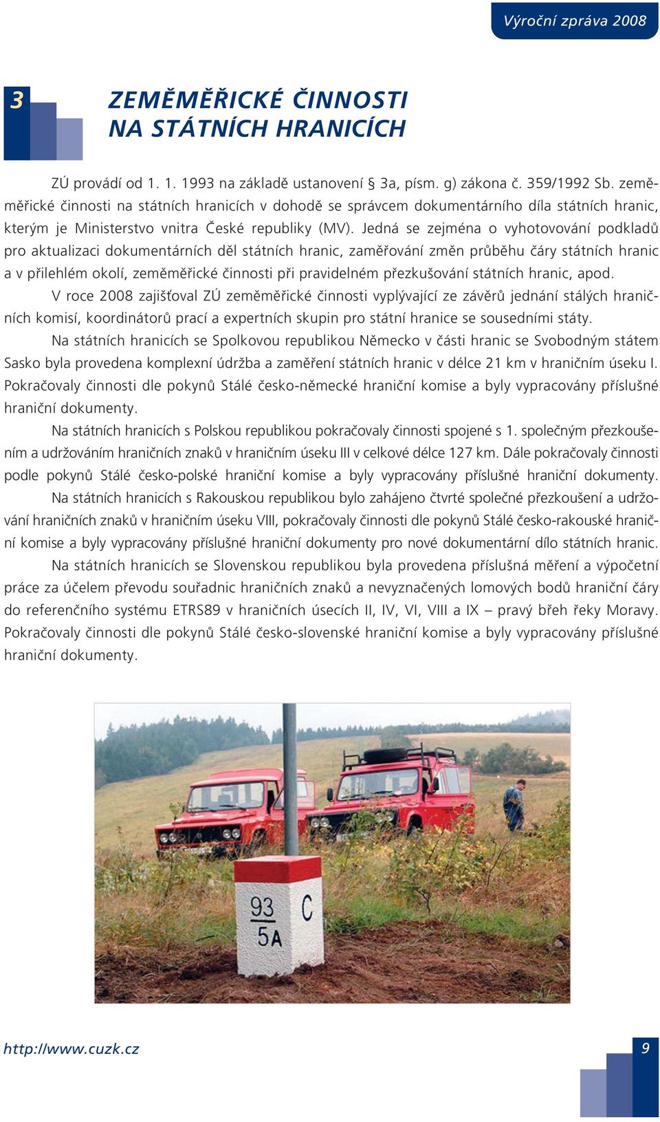 Jedná se zejména o vyhotovování podkladů pro aktualizaci dokumentárních děl státních hranic, zaměřování změn průběhu čáry státních hranic a v přilehlém okolí, zeměměřické činnosti při pravidelném