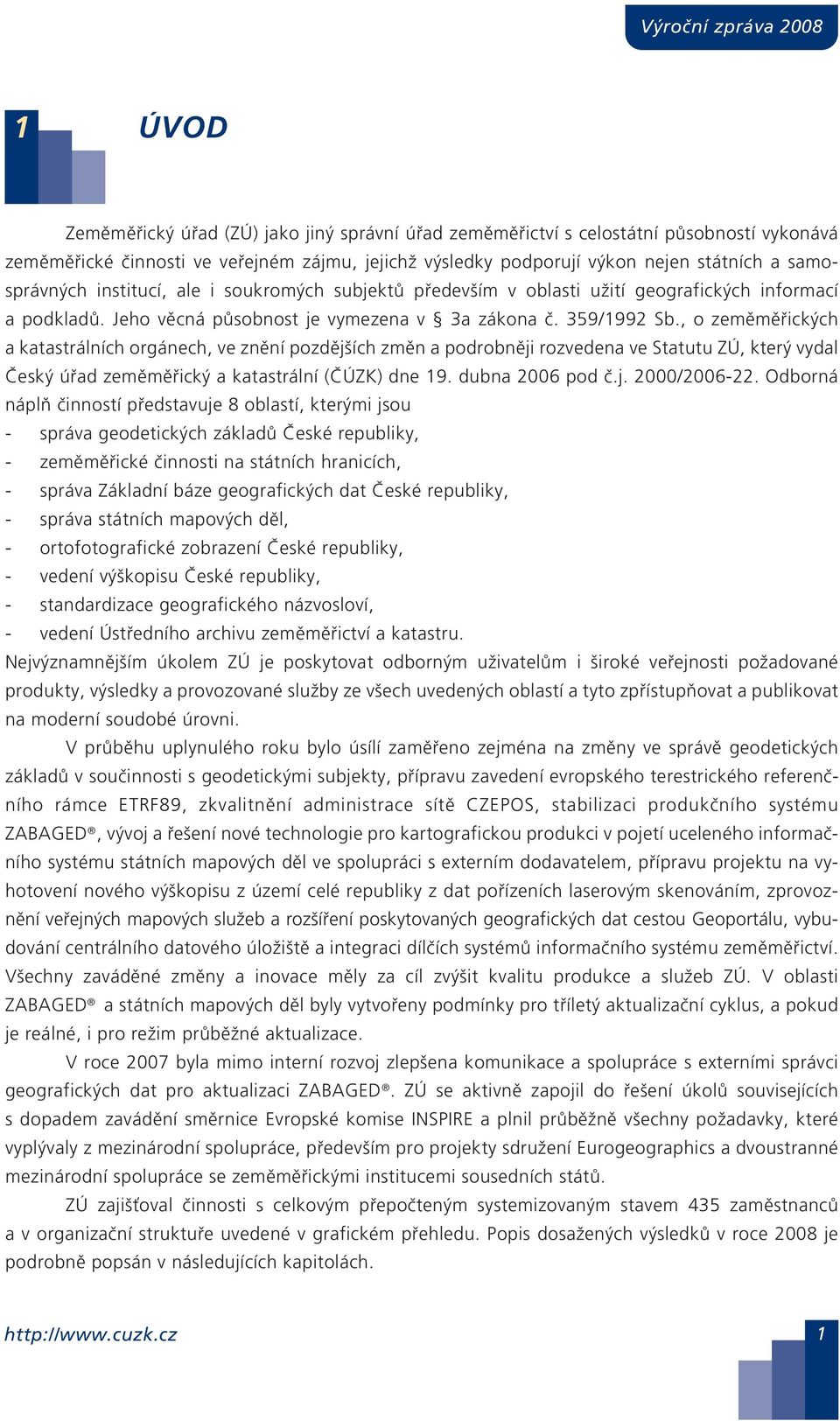 , o zeměměřických a katastrálních orgánech, ve znění pozdějších změn a podrobněji rozvedena ve Statutu ZÚ, který vydal Český úřad zeměměřický a katastrální (ČÚZK) dne 9. dubna 006 pod č.j. 000/006-.
