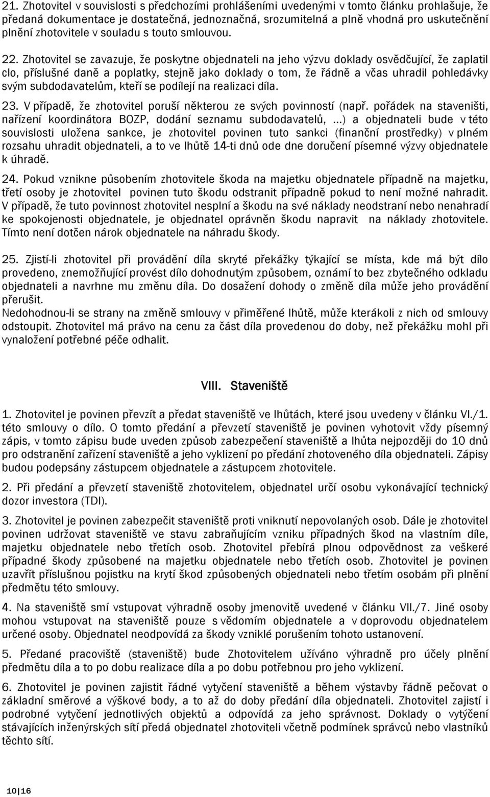 Zhotovitel se zavazuje, že poskytne objednateli na jeho výzvu doklady osvědčující, že zaplatil clo, příslušné daně a poplatky, stejně jako doklady o tom, že řádně a včas uhradil pohledávky svým