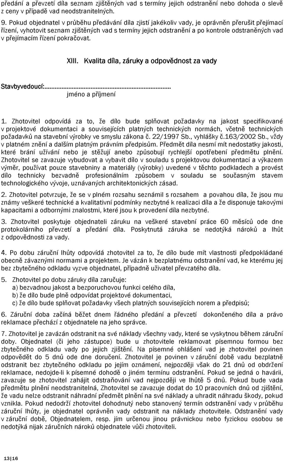 přejímacím řízení pokračovat. XIII. Kvalita díla, záruky a odpovědnost za vady Stavbyvedoucí:... jméno a příjmení 1.