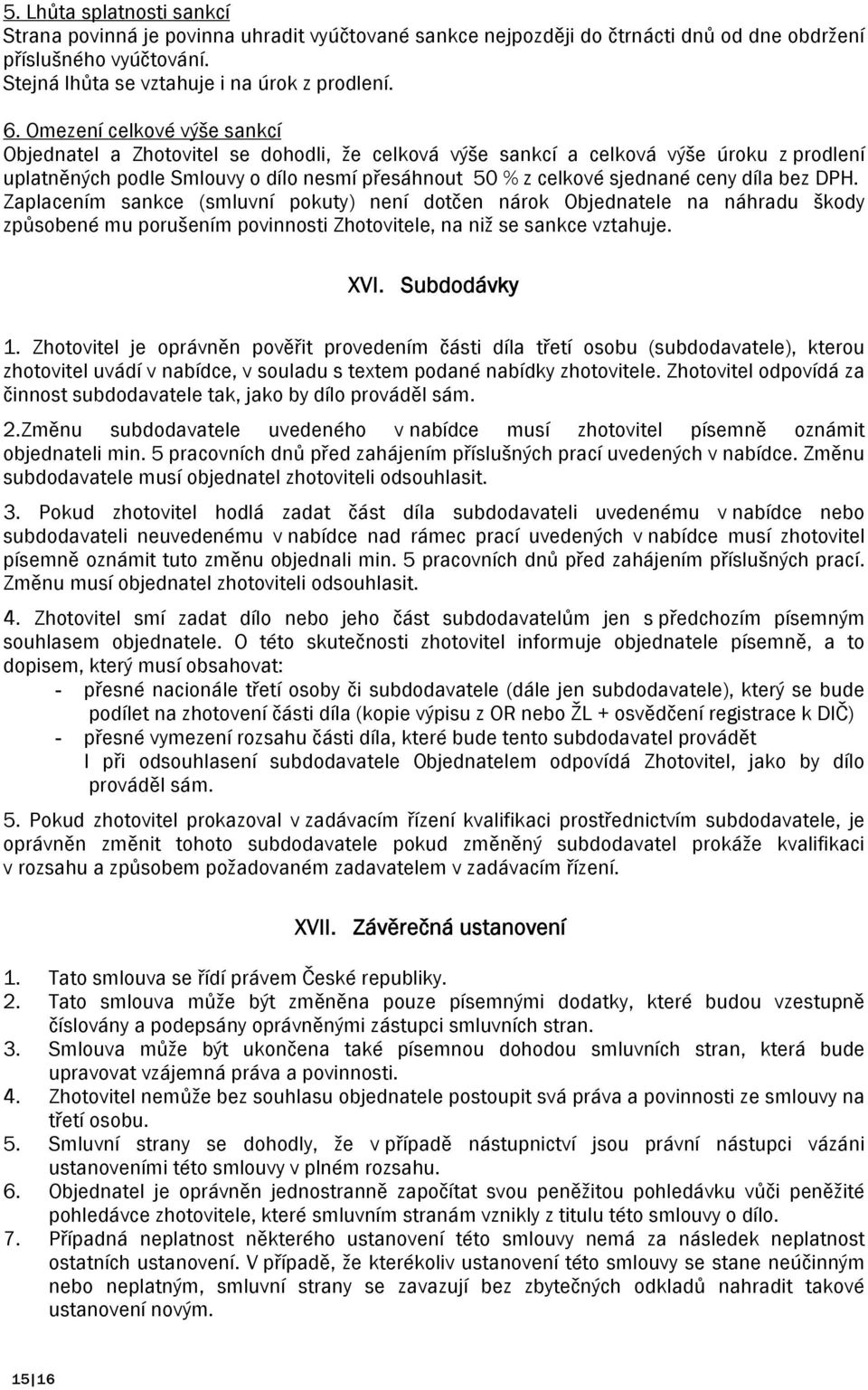 díla bez DPH. Zaplacením sankce (smluvní pokuty) není dotčen nárok Objednatele na náhradu škody způsobené mu porušením povinnosti Zhotovitele, na niž se sankce vztahuje. XVI. Subdodávky 1.