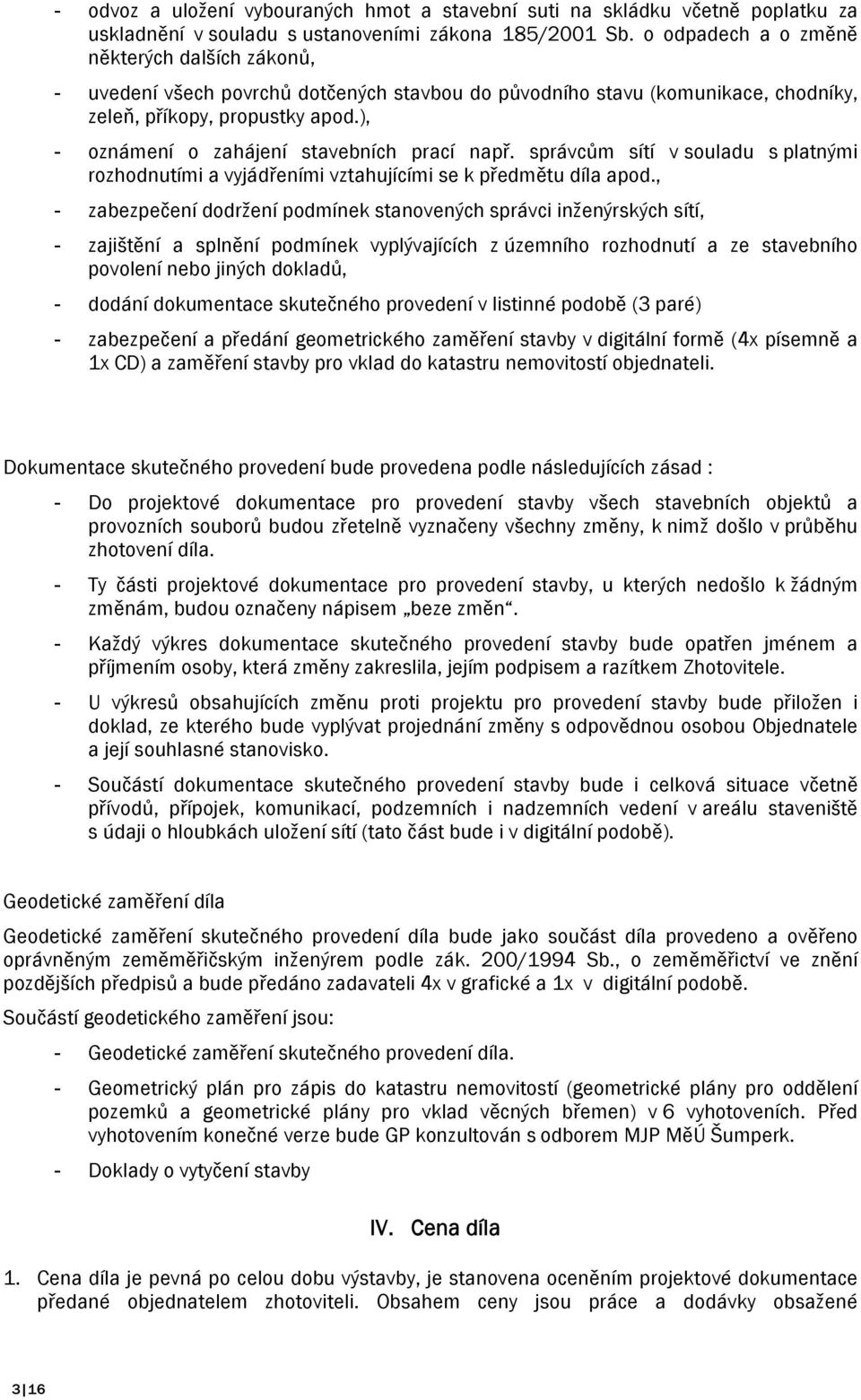 ), - oznámení o zahájení stavebních prací např. správcům sítí v souladu s platnými rozhodnutími a vyjádřeními vztahujícími se k předmětu díla apod.