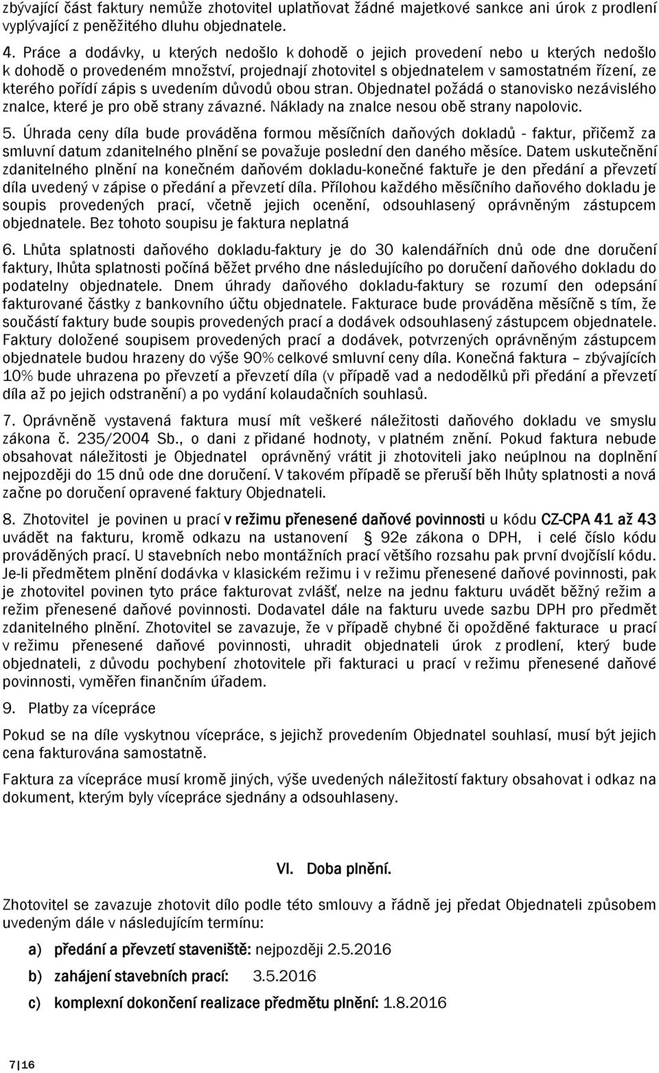 zápis s uvedením důvodů obou stran. Objednatel požádá o stanovisko nezávislého znalce, které je pro obě strany závazné. Náklady na znalce nesou obě strany napolovic. 5.